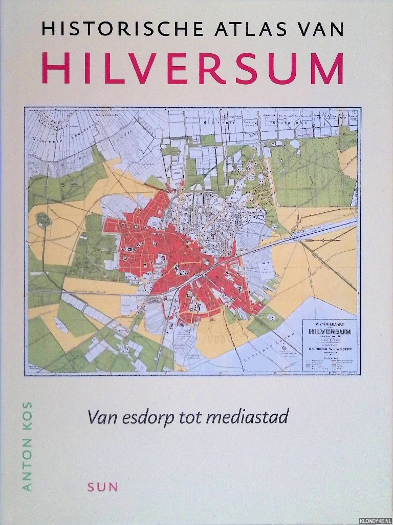 Kos, Anton - Historische atlas van Hilversum: Van esdorp tot mediastad