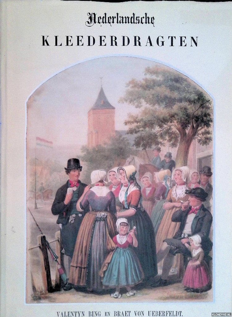 Bing, Valentyn & Braet von Ueberfeldt - Nederlandsche kleederdragten: naar de natuur getekend