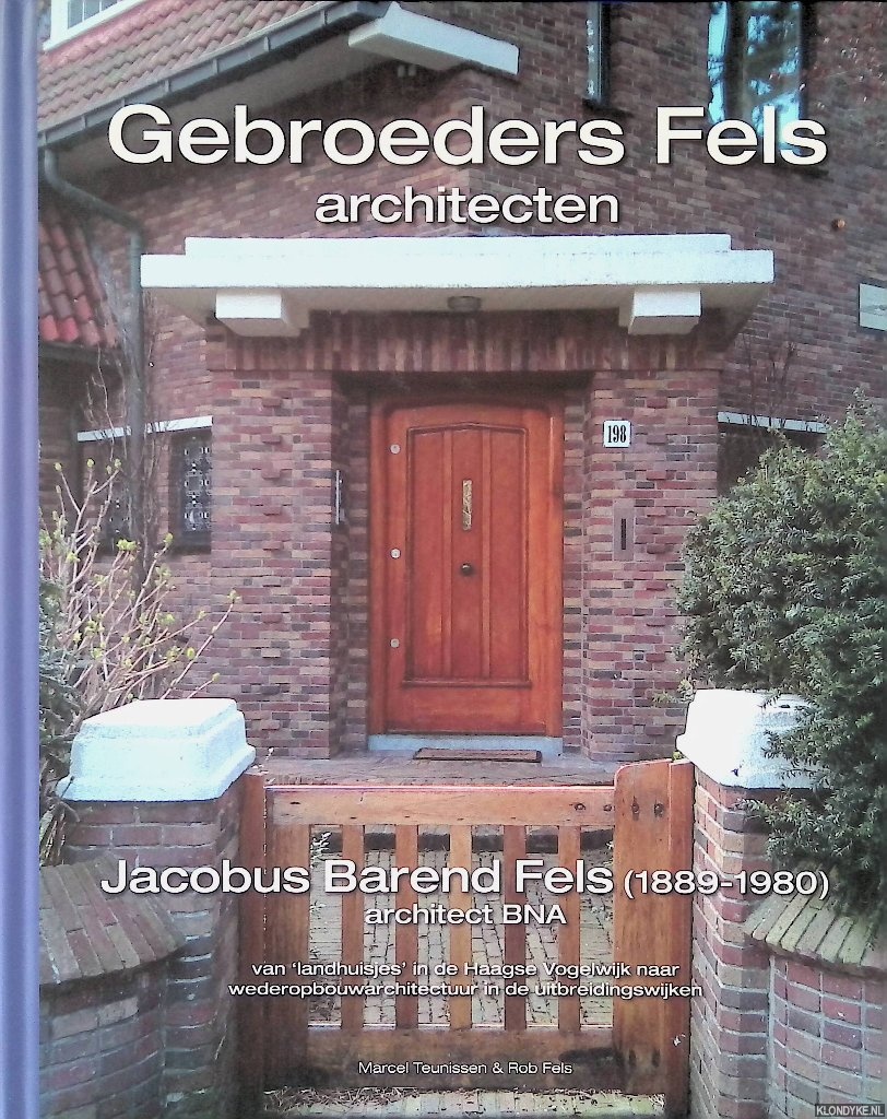 Teunissen, Marcel & Rob Fels - Gebroeders Fels, architecten: Jacobus Barend Feld (1889-1980); Hendrik Fels (1882-1962)