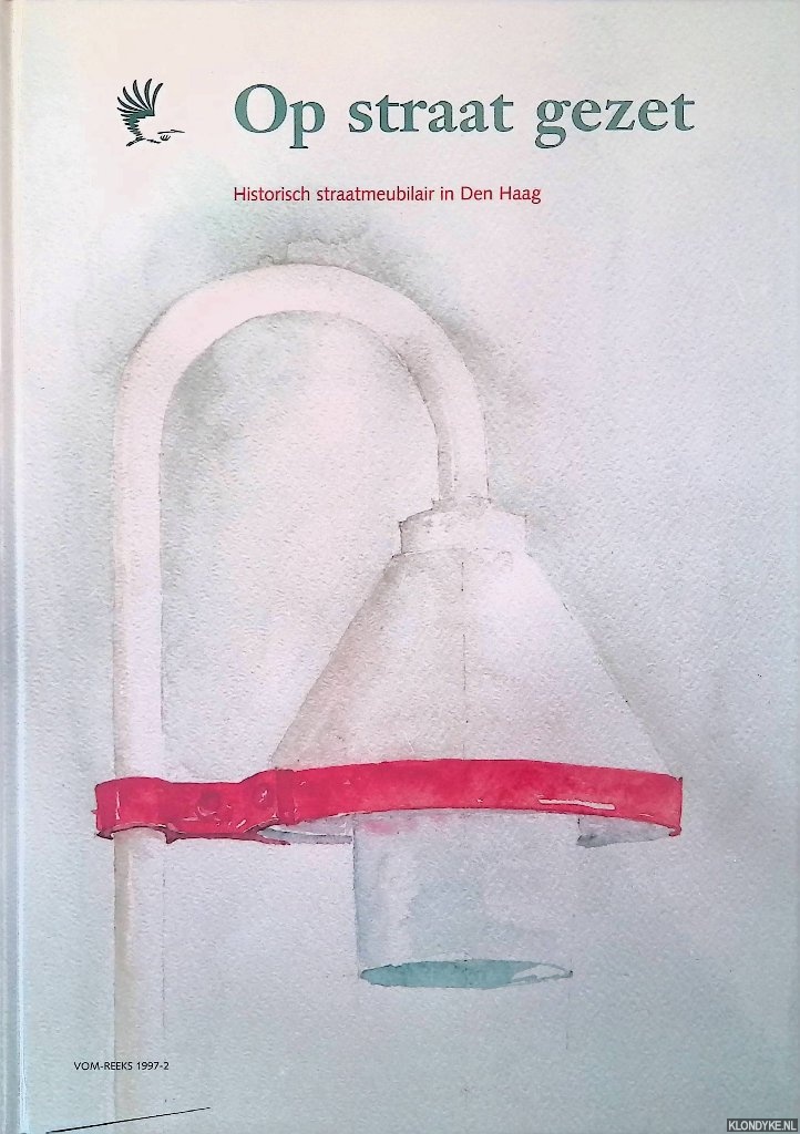 Koopmans, Botine & Valentijn, Dick - Op straat gezet: historisch straatmeubilair in Den Haag