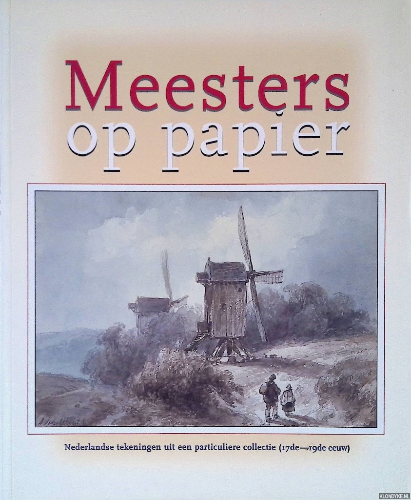 Aikema, Bernard & Peter van der Coelen & Pieter Roelofs - Meesters op papier: Nederlandse tekeningen uit een particuliere collectie (17de-19de eeuw)