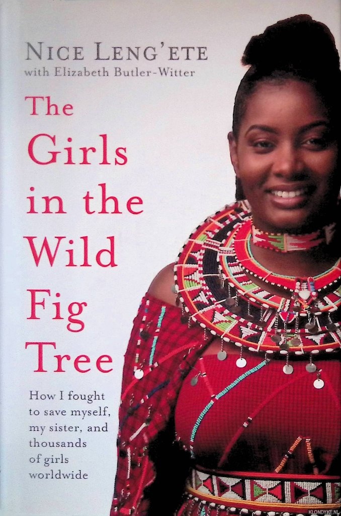 Leng'ete, Nice & Elizabeth Butler-Witter - The Girls in the Wild Fig Tree: How I Fought to Save Myself, My Sister, and Thousands of Girls Worldwide