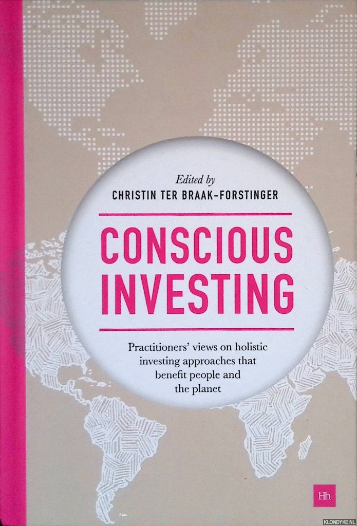 Braak-Forstinger, Christin ter (editor) - Conscious Investing: Practitioners' Views on Holistic Investing Approaches That Benefit People and the Planet *SIGNED*