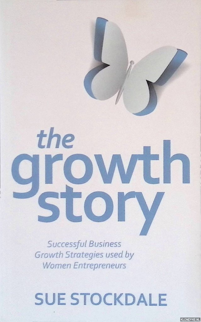 Stockdale, Sue - The Growth Story: Successful Business Growth Strategies Used by Women Entrepreneurs *SIGNED*