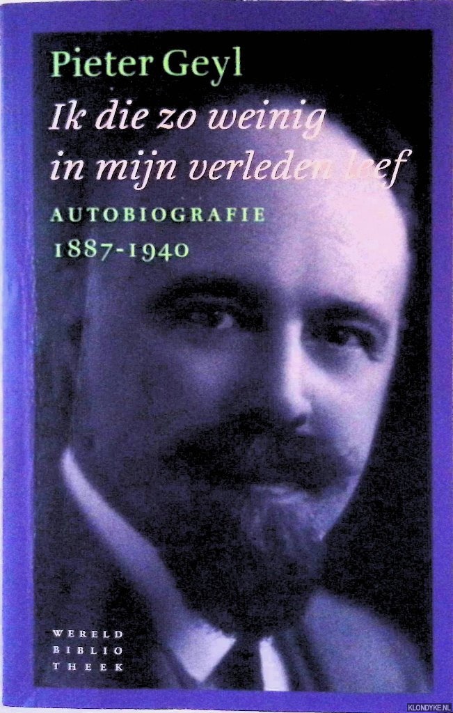 Geyl, Pieter - Ik die zo weinig in mijn verleden leef: Autobiografie 1887-1940
