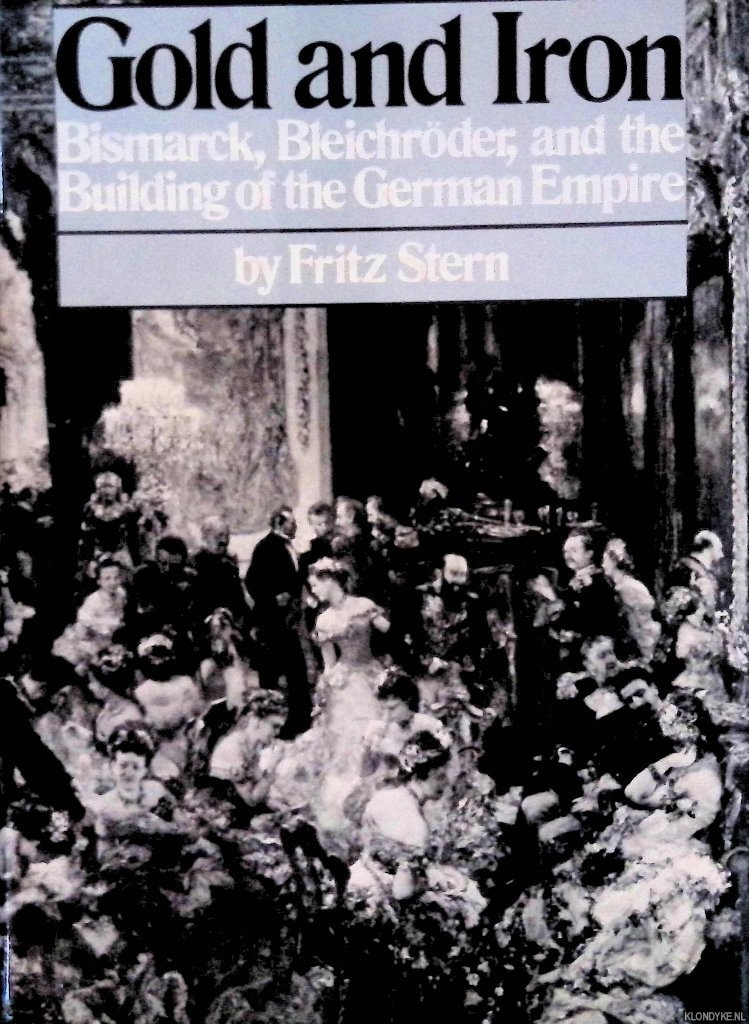 Stern, Fritz - Gold and Iron : Bismarck, Bleichrder, and the Building of the German Empire