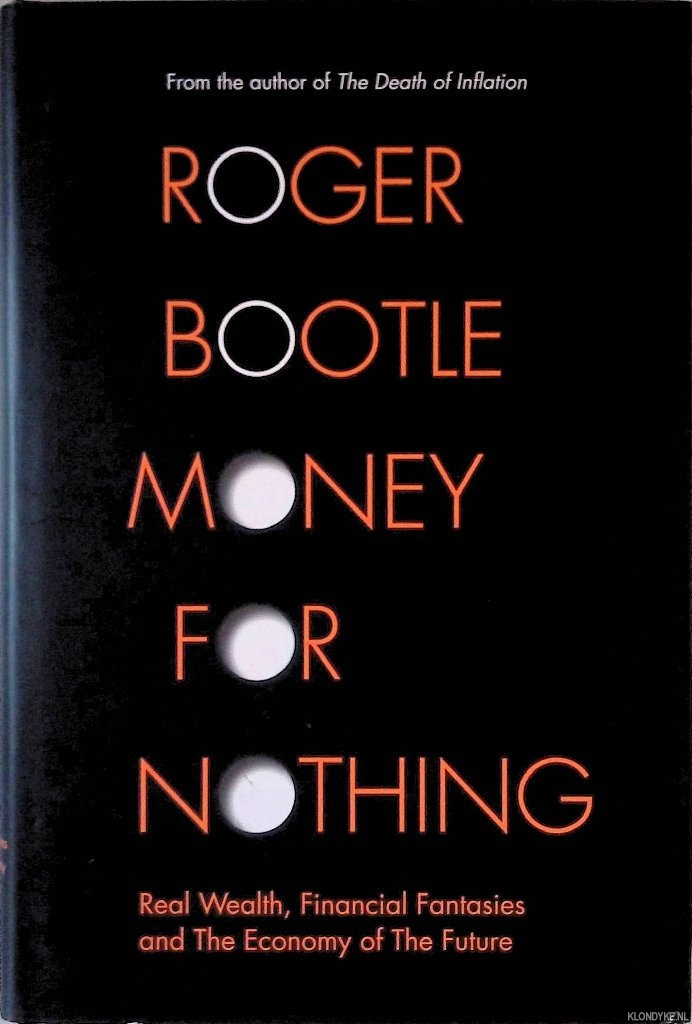 Bootle, Roger - Money for Nothing: Real Wealth, Financial Fantasies, and the Economy of the Future