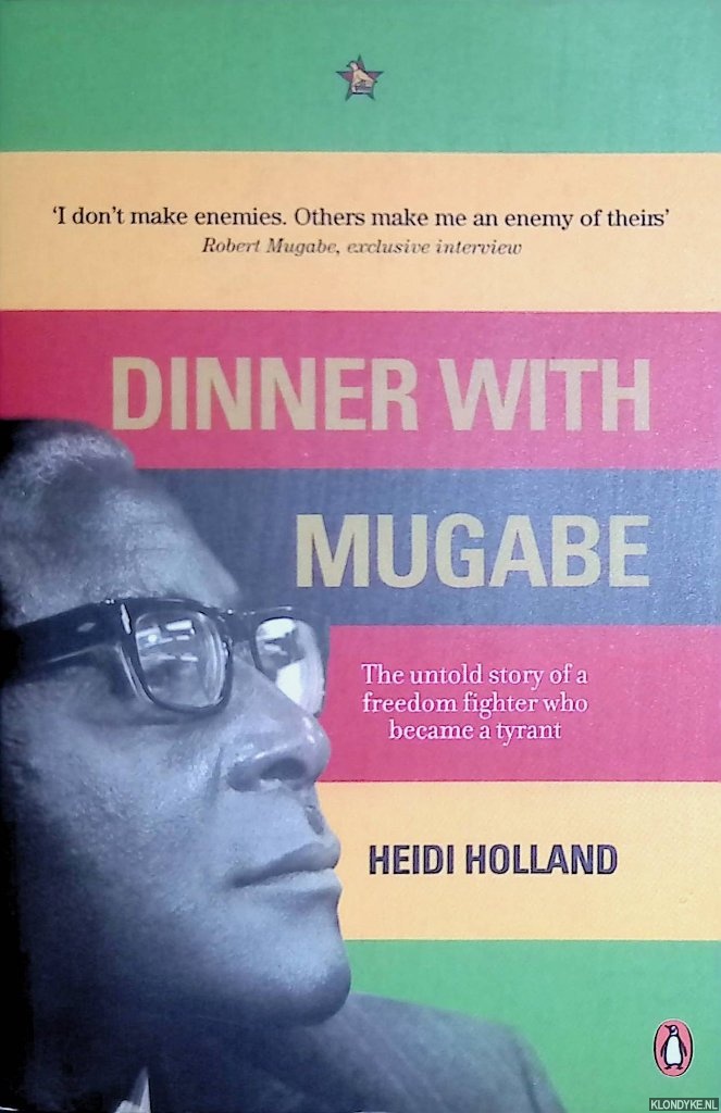 Holland, Heidi - Dinner with Mugabe: The Untold Story of a Freedom Fighter Who Became a Tyrant