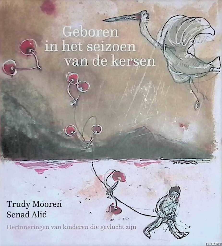 Mooren, Trudy & Senad Alic - Geboren in het seizoen van de kersen: herinneringen van kinderen die gevlucht zijn
