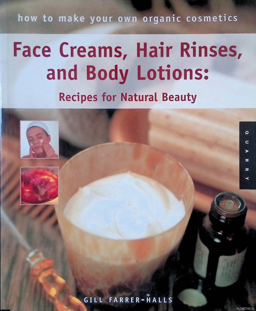 Farrer-Halls, Gill - Face Creams, Hair Rinses, and Body Lotions: Recipes For Natural Beauty: How To Make Your Own Organic Cosmetics