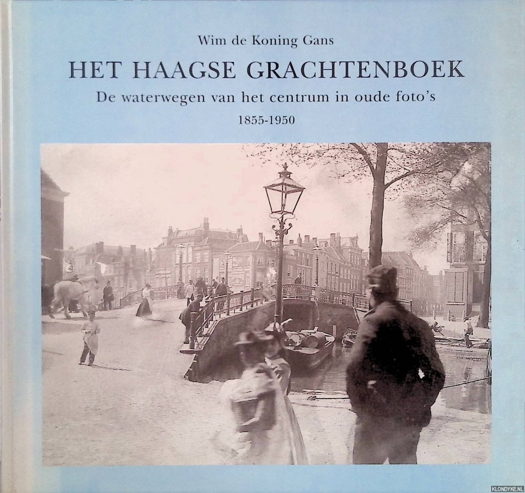 Koning Gans, Wim de - Het Haagse Grachtenboek: de waterwegen van het centrum in oude foto's 1855-1950