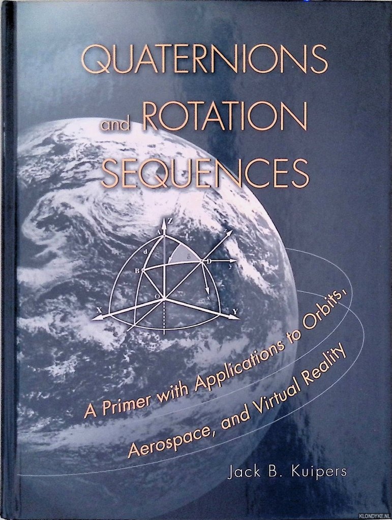 Kuipers, Jack B. - Quaternions and Rotation Sequences: A Primer with Applications to Orbits, Aerospace and Virtual Reality
