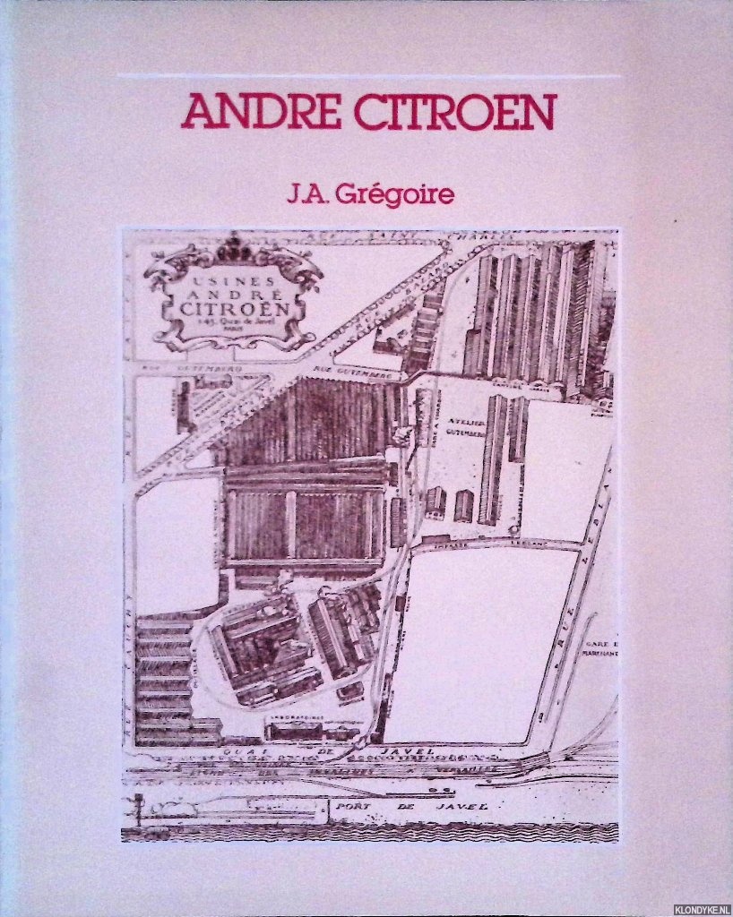 Gregoire, J.A. - Andre Citroen: de geniale constructeur. Het drama van de voorwielaandrijving
