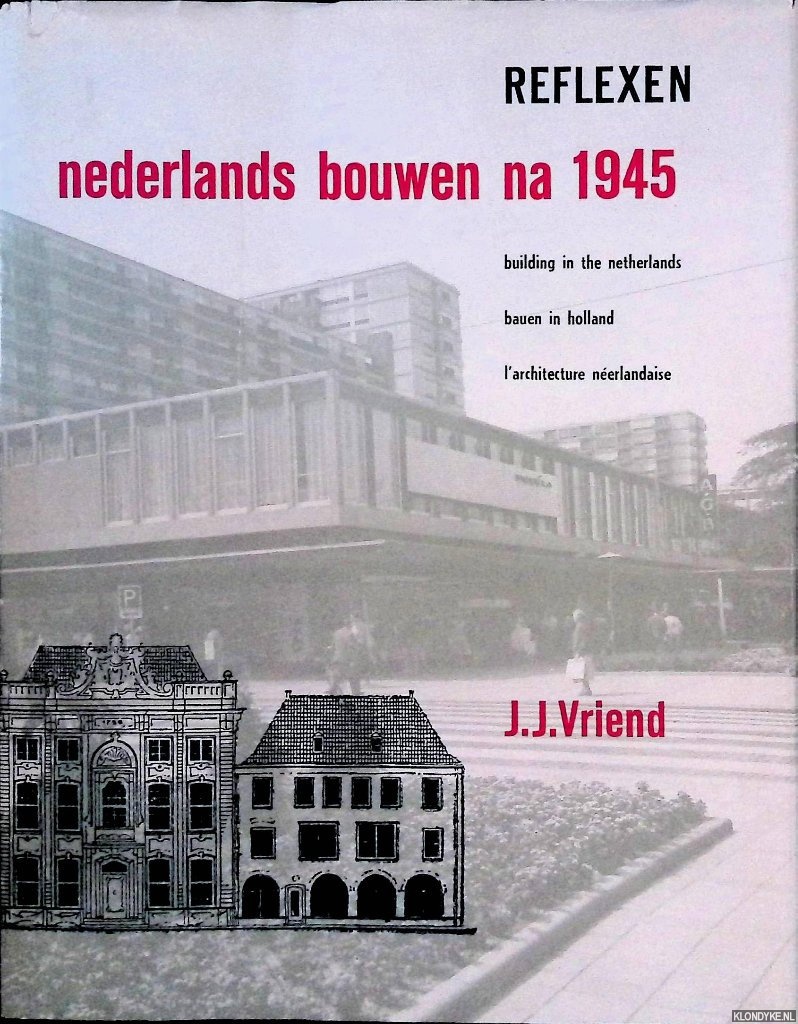 Vriend, J.J. - Reflexen: Nederlands bouwen na 1945 = Building in the Netherlands = Bauen in Holland = L'Architecture nerlandaise