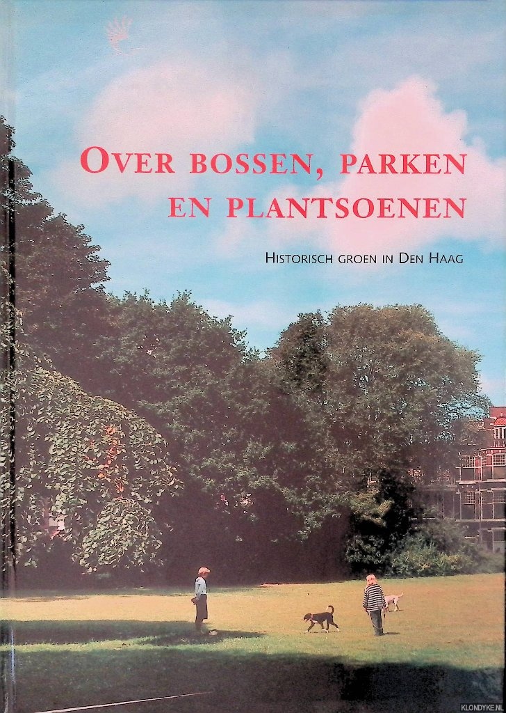 Koopmans, Botine & Dick Valentijn (redactie) - Over bossen, parken en plantsoenen: Historisch groen in Den Haag