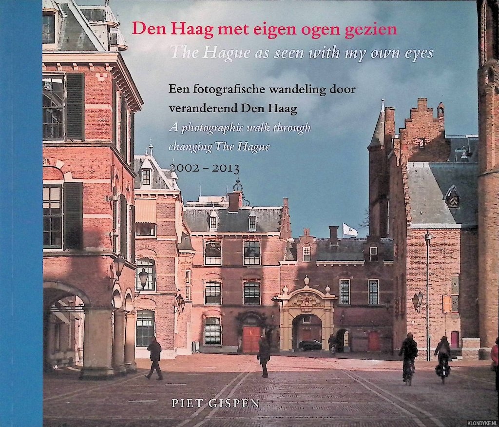 Gispen, Piet - Den Haag met eigen ogen gezien: een fotografische wandeling door veranderend Den Haag = The Hague as seen with my own eyes: a photographic walk through chaning The Hague