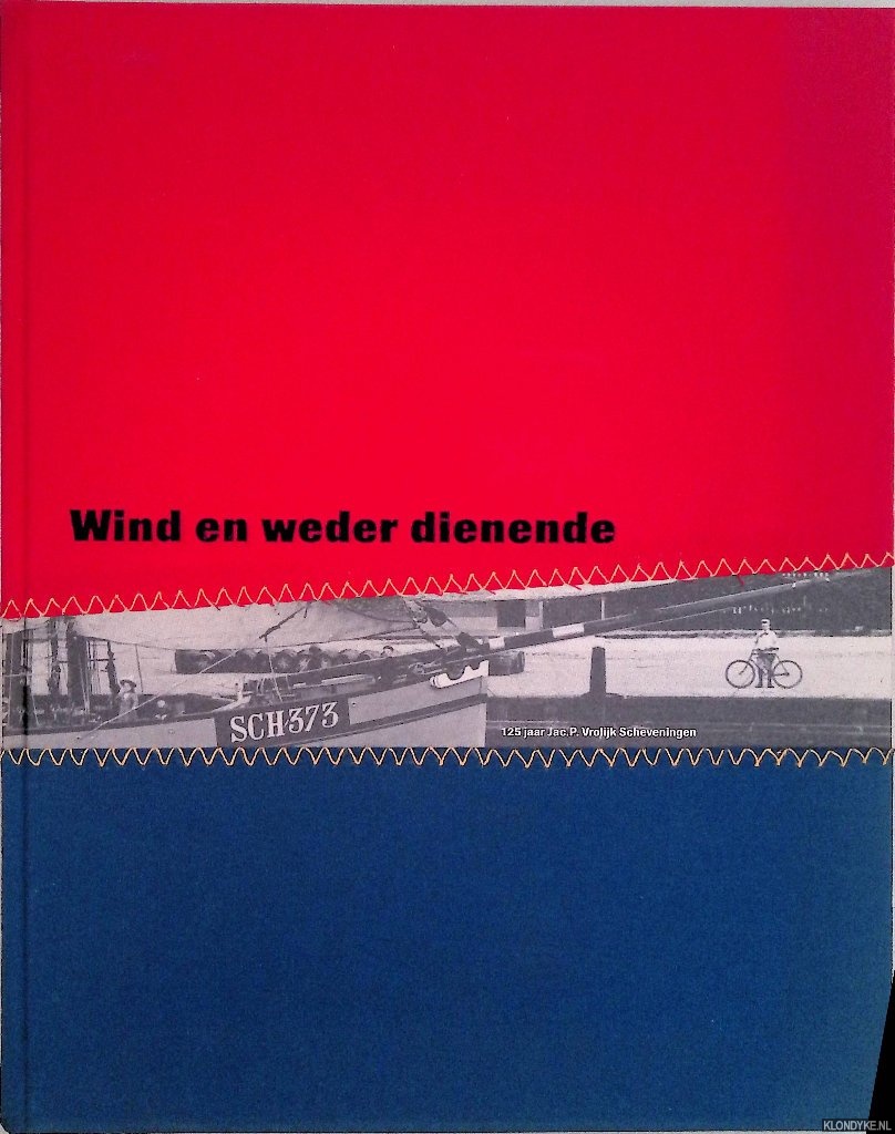 Bruyn, M.A. de - Wind en weder dienende: 125 jaar Jac. P. Vrolijk Scheveningen