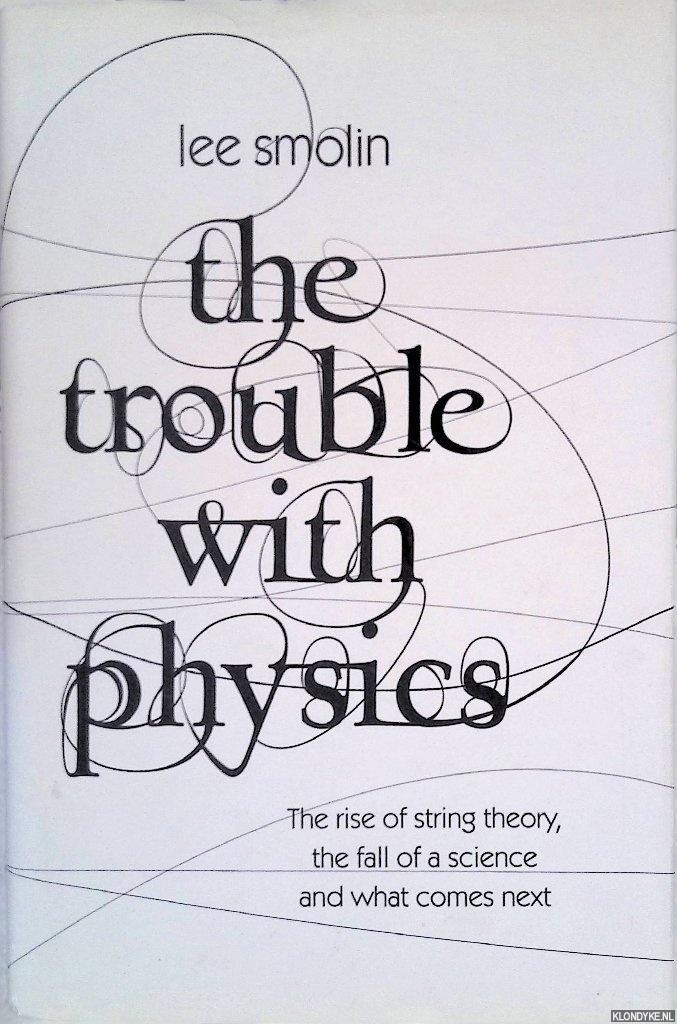 Smolin, Lee - The Trouble with Physics: The Rise of String Theory, the Fall of a Science and What Comes Next