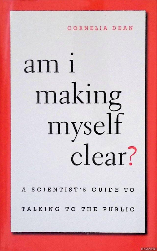 Dean, Cornelia - Am I Making Myself Clear? A Scientist's Guide to Talking to the Public