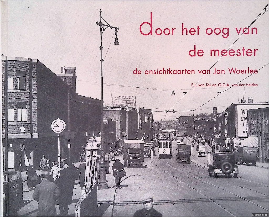 Tol, F.L. van & G.C.A. van der Heiden - Door het oog van de meester: de ansichtkaarten van Jan Woerlee