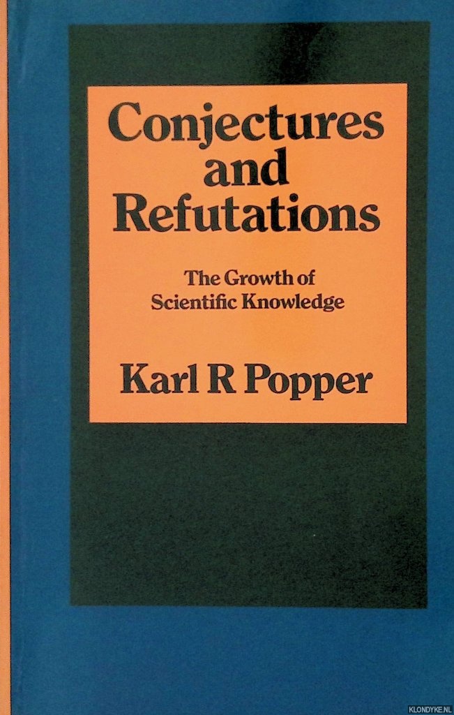 Popper, Karl R. - Conjectures and Refutations: The Growth of Scientific Knowledge - 5th edition