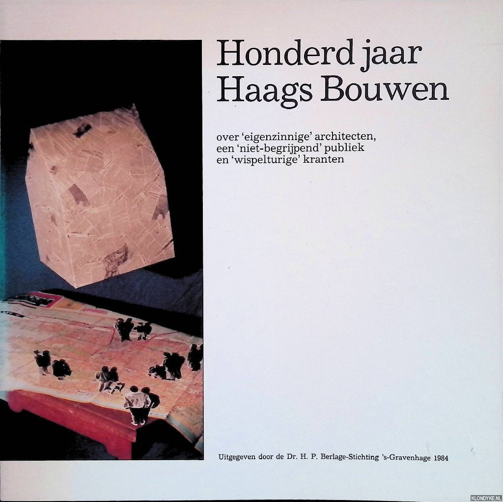 Heyningen Leo A. van & Jean-Paul Baeten & Hildegard Blom - Honderd jaar Haags Bouwen: over 'eigenzinnige' architecten, een 'niet-begrijpend' publiek en 'wispelturige' kranten
