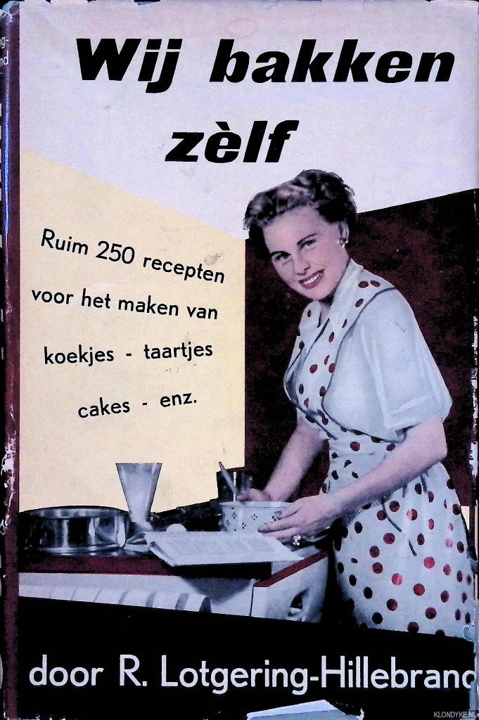 Lotgering-Hillebrand, R. - Wij bakken zlf: ruim 300 recepten voor het bakken van koekjes, taarten, gebakjes, banket, speculaas, cakes, tulbandjes, soezen, pie, soeffle's, pasteitjes, macarons, enz.enz.