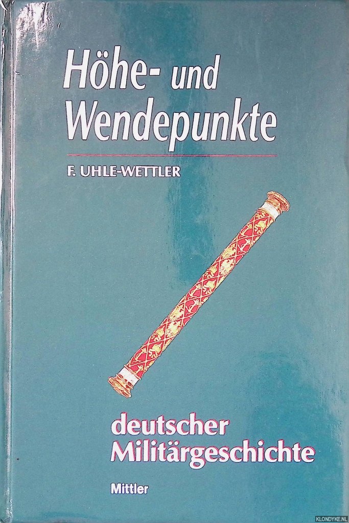 Uhle-Wettler, Franz - Hhe- und Wendepunkte deutscher Militargeschichte