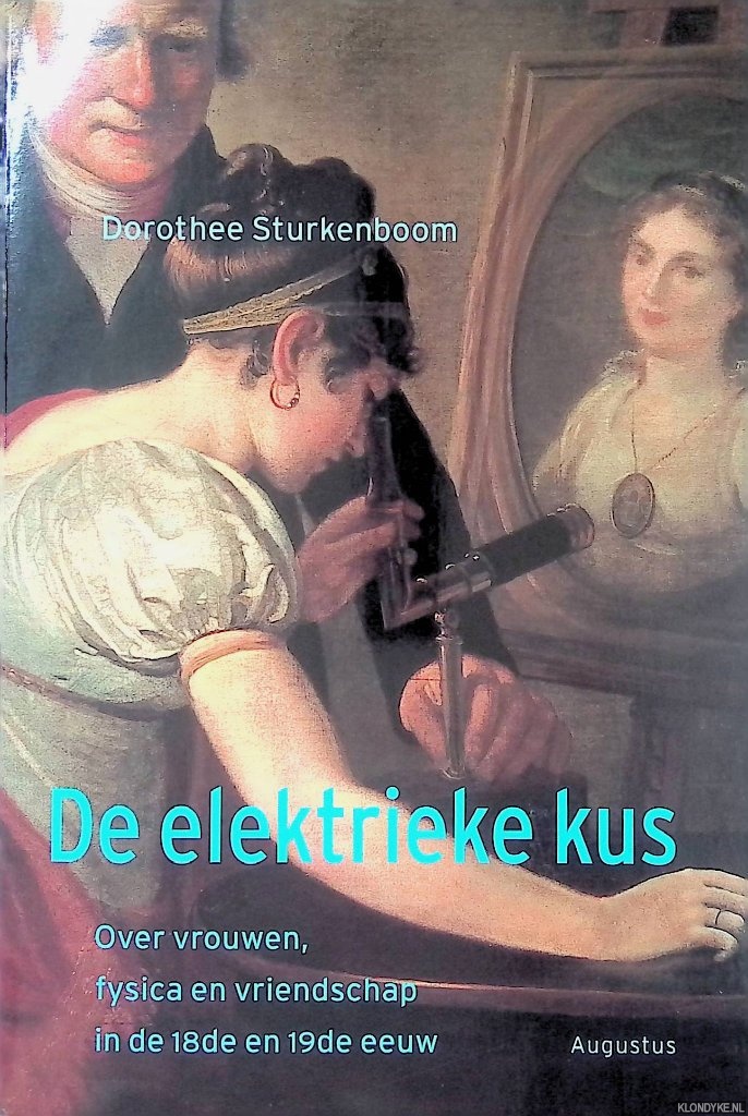 Sturkenboom, Dorothee - De elektrieke kus: Over vrouwen, fysica en vriendschap in de 18de en 19de eeuw