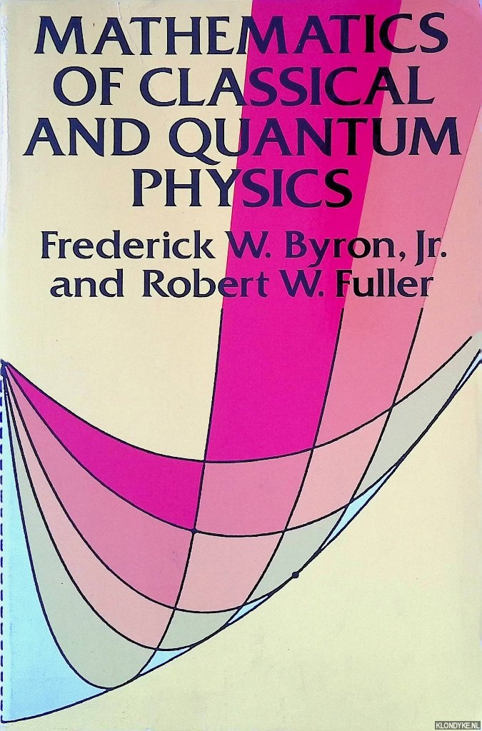 Byron, Frederick W. - Mathematics of Classical and Quantum Physics: Two Volumes Bound as One