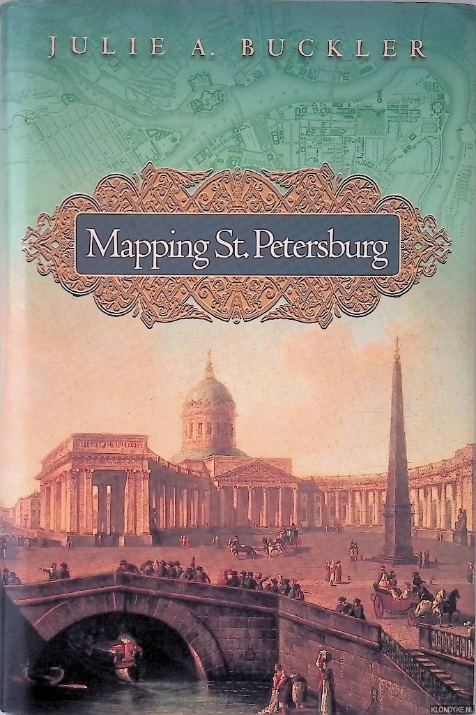 Buckler, Julie A. - Mapping St. Petersburg: Imperial Texts and Cityshape