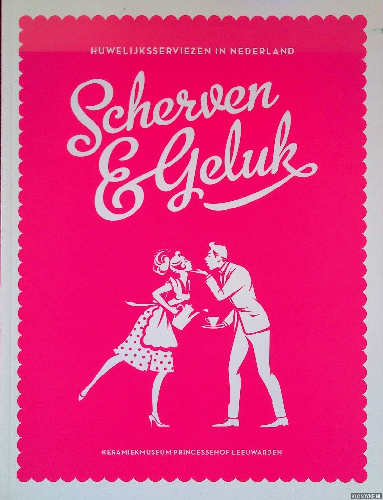 Six-de Rooij, Mickey & Karin Gaillard & Nelly de Zwaan & Fredric Baas - en anderen - Scherven & Geluk: Huwelijksserviezen in Nederland