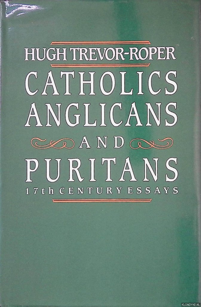 Trevor-Roper, Hugh - Catholics, Anglicans and Puritans: 17th Century Essays