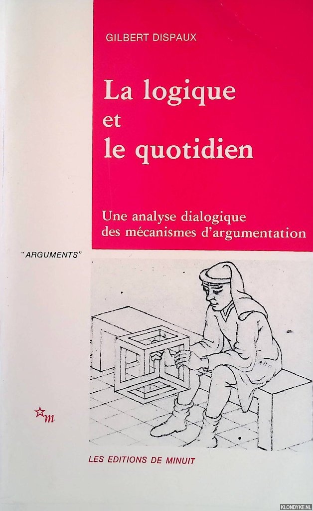 Dispaux, Gilbert - La logique et le quotidien: Une analyse dialogique des mcanismes d'argumentation