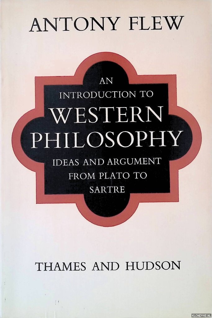 Flew, Antony - An Introduction to Western Philosophy: Ideas and Argument from Plato to Sartre
