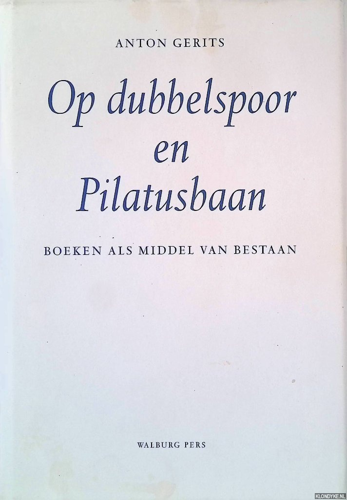Gerits, Anton - Op dubbelspoor en Pilatusbaan: boeken als middel van bestaan