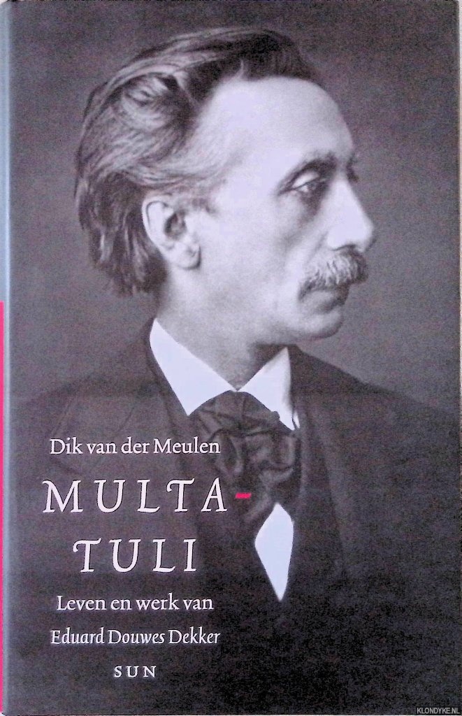 Meulen, Dik van der - Multatuli: leven en werk van Eduard Douwes Dekker