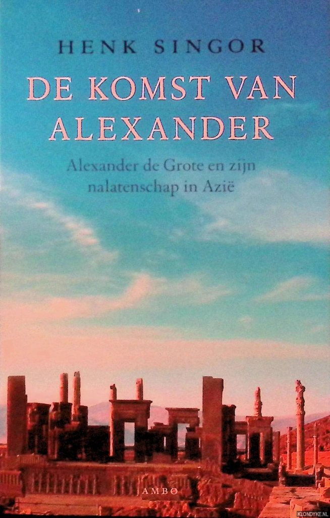Singor, H.W. - De komst van Alexander: Alexander de Grote en zijn nalatenschap in Azi