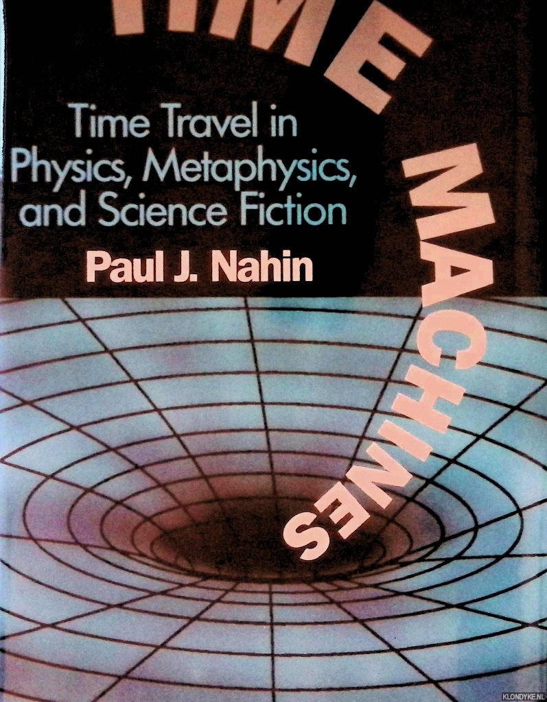 Nahin, Paul J. - Time Machines: Time Travel in Physics, Metaphysics and Science Fiction