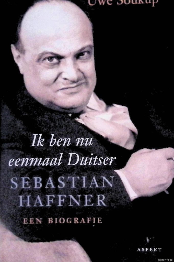 Soukup, Uwe - Ik ben nu eenmaal Duitser: Sebastian Haffner, een biografie