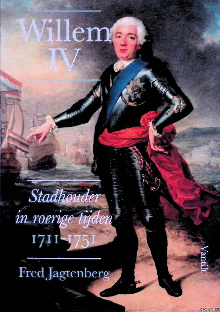 Jagtenberg, Fred - Willem IV: Stadhouder in roerige tijden 1711-1751