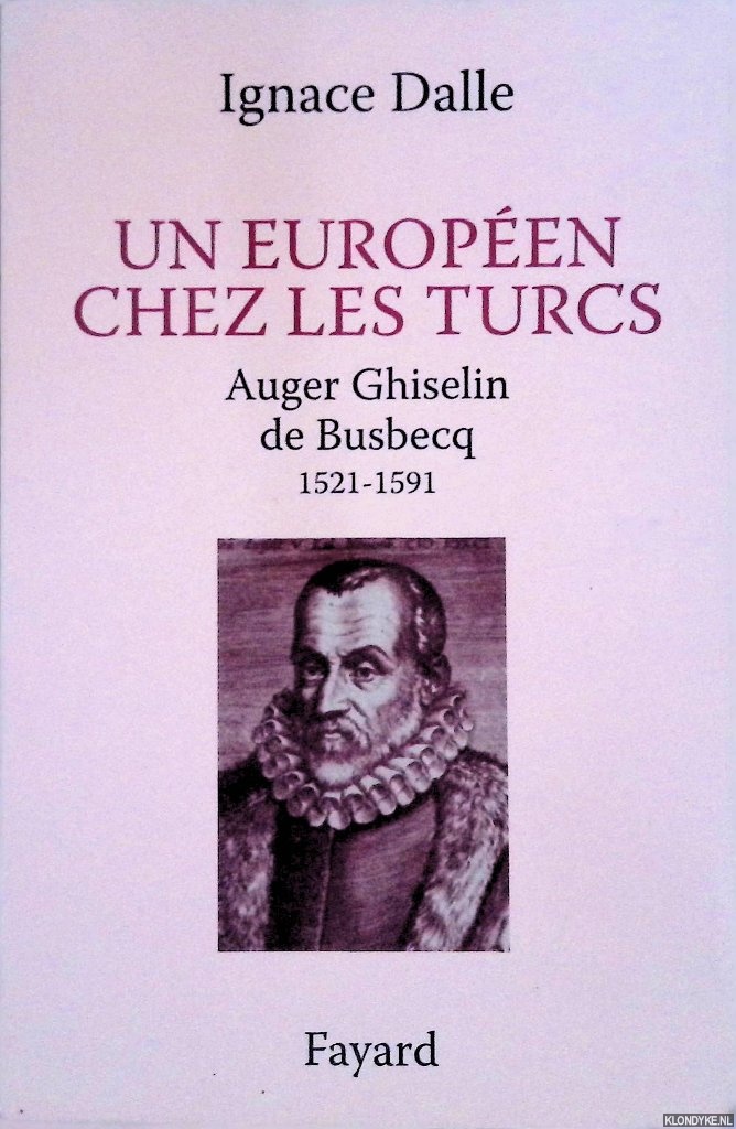 Dalle, Ignace - Un Europen Chez les Turcs: Auger Ghiselin De Busbecq 1521-1592