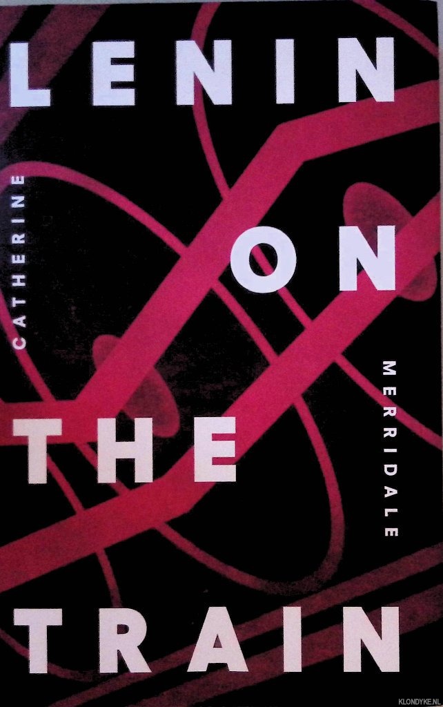 Merridale, Catherine - Lenin on the Train
