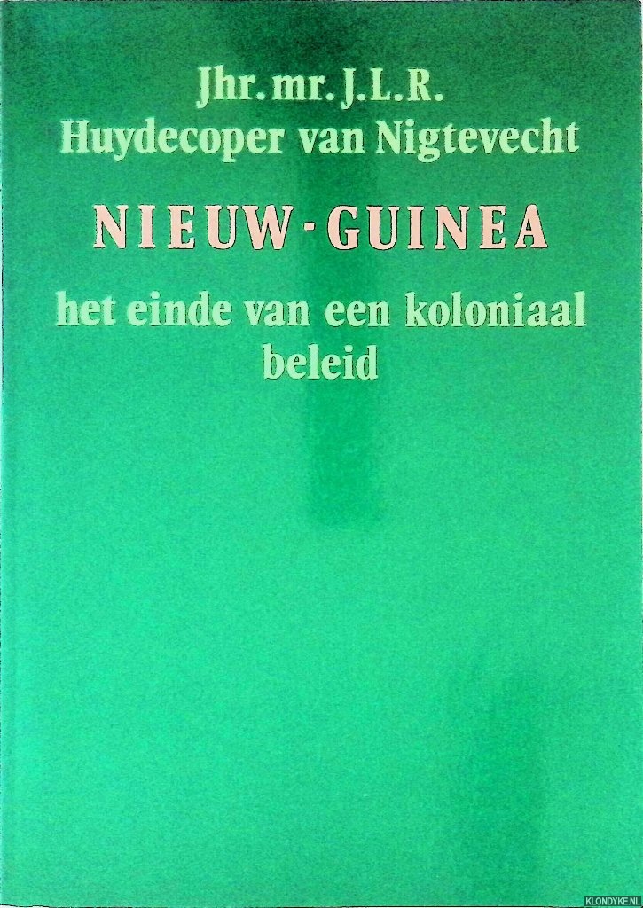 Huydecoper van Nigtevecht, J.L.R. - Nieuw-Guinea: Het einde van een koloniaal beleid