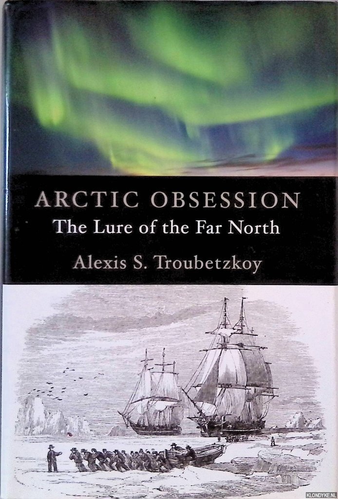 Troubetzkoy, Alexis S. - Arctic Obsession: The Lure of the Far North