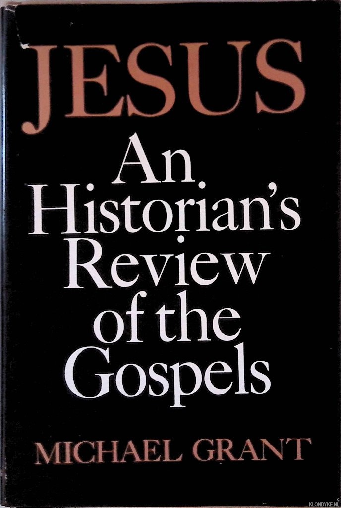 Grant, Michael - Jesus: An Historian's Review of the Gospels
