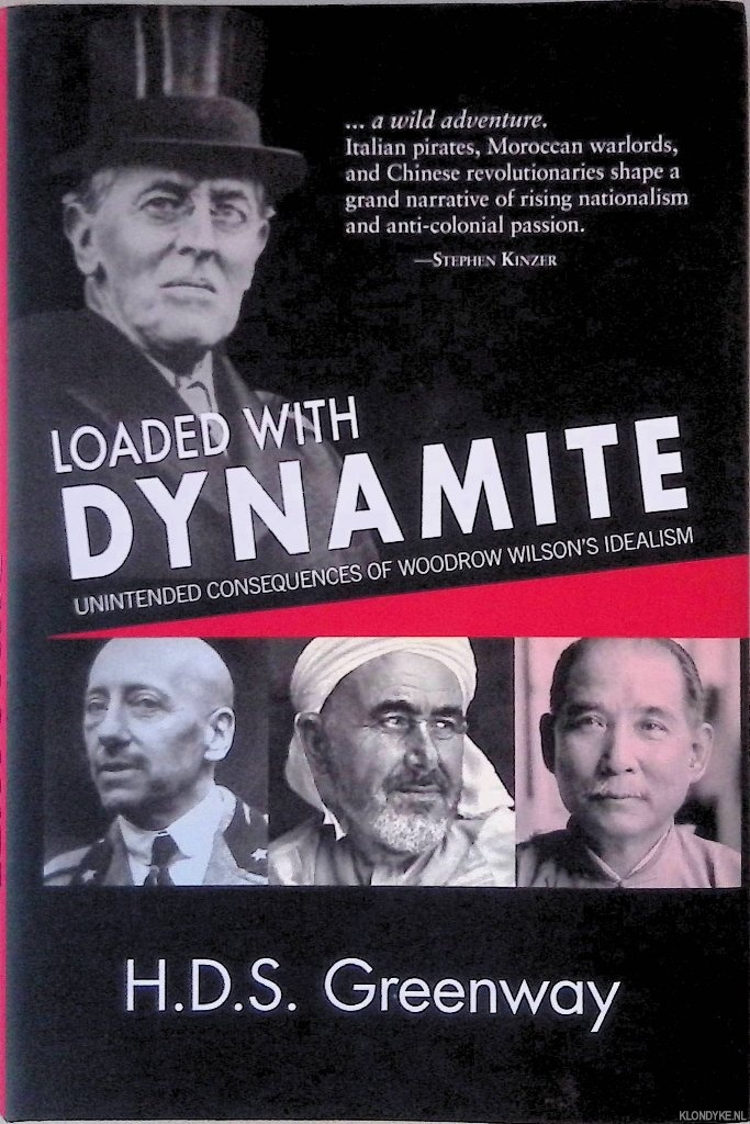 Greenway, H.D.S - Loaded With Dynamite: Unintended Consequences of Woodrow Wilson's Idealism