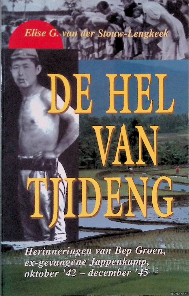 Stouw-Lengkeek, Elise G. van der - De hel van Tjideng: Herinneringen van Bep Groen, ex-gevangene Jappenkamp, oktober '42 - december '45