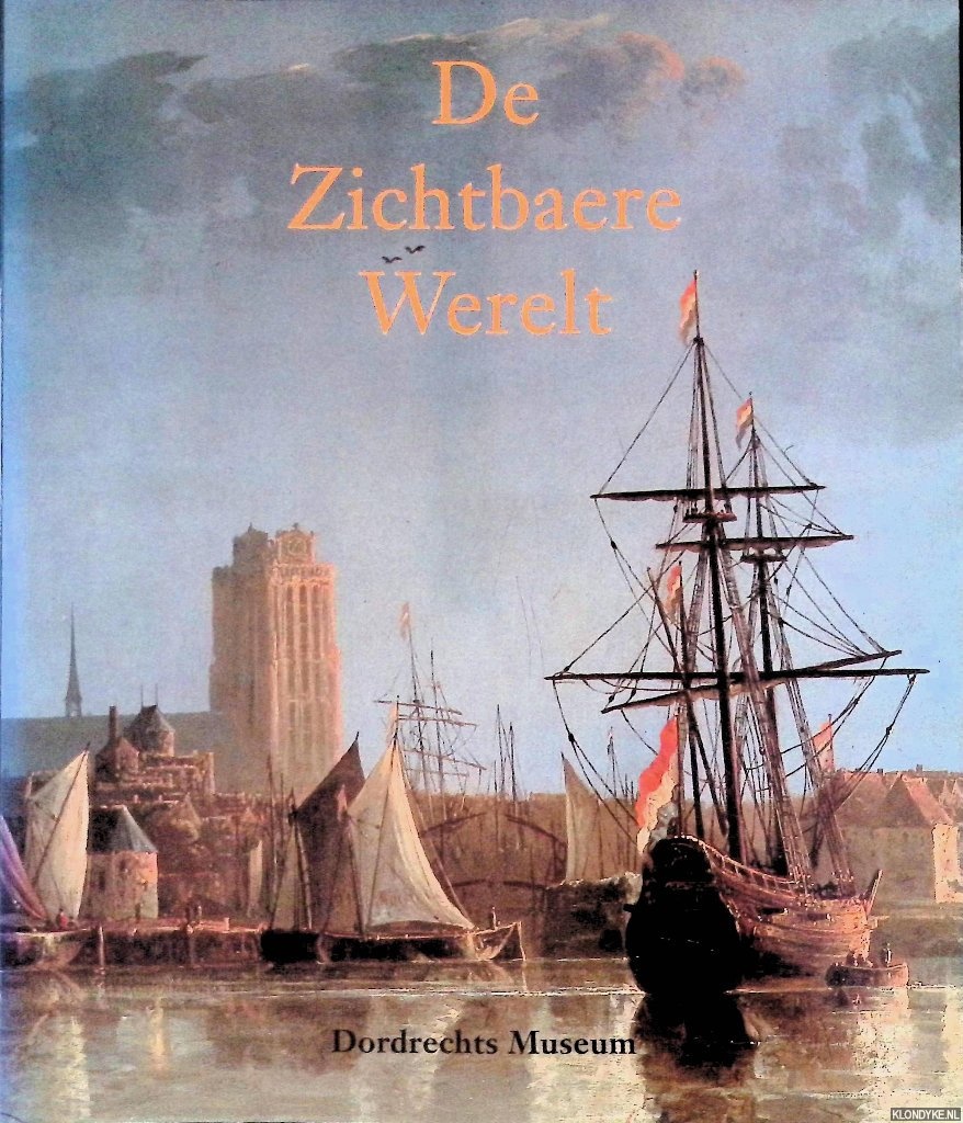 Marijnissen, Peter - en anderen - De Zichtbaere Werelt: Schilderkunst uit de Gouden Eeuw in Hollands oudste stad