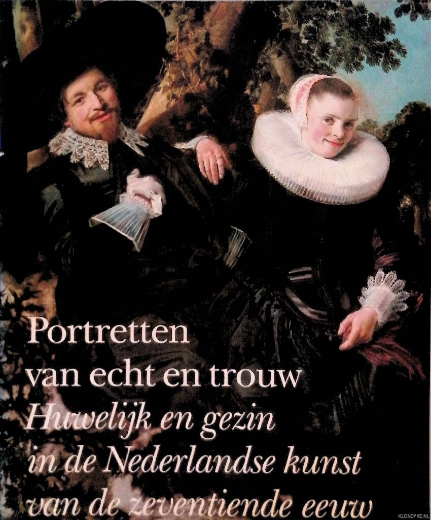 Jongh, E. de - Portretten van echt en trouw: huwelijk en gezin in de Nederlandse kunst van de zeventiende eeuw